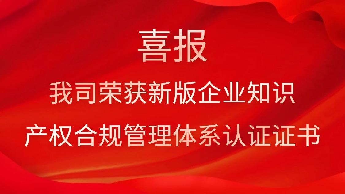 喜報(bào)！我司榮獲新版企業(yè)知識(shí)產(chǎn)權(quán)合規(guī)管理體系認(rèn)證證書